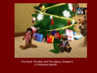 The Good, The Bad, and The Uglacy, Chapter 6,
           A Christmas Special
 