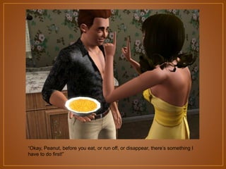 “Okay, Peanut, before you eat, or run off, or disappear, there‟s something I
have to do first!”

 