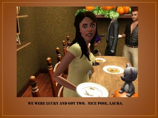 We were lucky and got two. Nice pose, Laura.

 