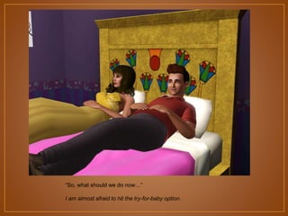 “So, what should we do now…”
I am almost afraid to hit the try-for-baby option.

 