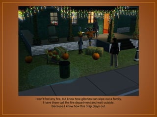 I can‟t find any fire, but know how glitches can wipe out a family,
I have them call the fire department and wait outside.
Because I know how this crap plays out.

 