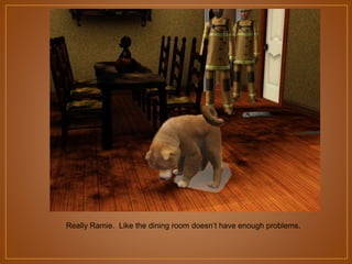 Really Ramie. Like the dining room doesn‟t have enough problems.

 