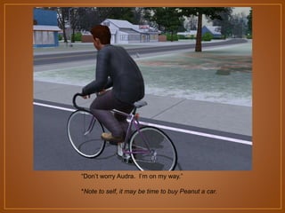 “Don‟t worry Audra. I‟m on my way.”
*Note to self, it may be time to buy Peanut a car.

 