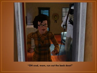 “OH crud, mom, run out the back door!”

 