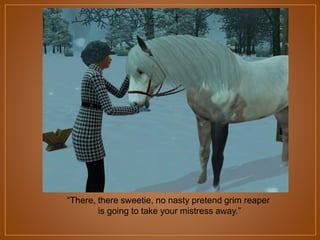 “There, there sweetie, no nasty pretend grim reaper
is going to take your mistress away.”

 