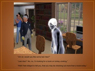 “Um sir, would you like some last rites?”
“Last rites? No, no, I‟m looking for a book on turkey cooking.”
“Well I feel obliged to tell you, that you may be checking out more than a book today.”

 