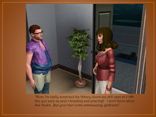 “Wow, I’m really surprised the library doors are still open at 2 AM.
Are you sure we aren’t breaking and entering? I don’t know about
this Audra. But your hair looks ammaaazing, girlfriend.”

 
