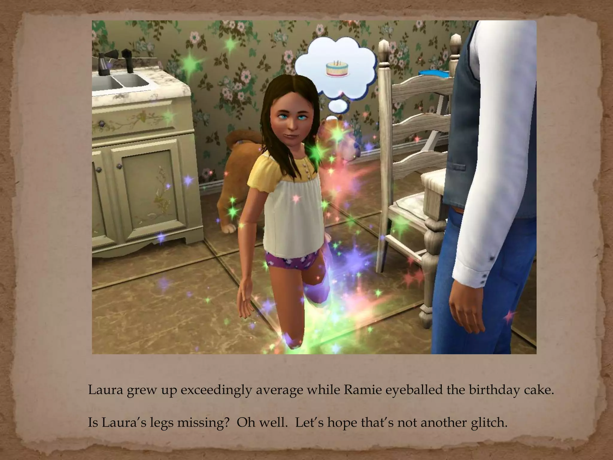 Laura grew up exceedingly average while Ramie eyeballed the birthday cake.
Is Laura’s legs missing? Oh well. Let’s hope that’s not another glitch.
 