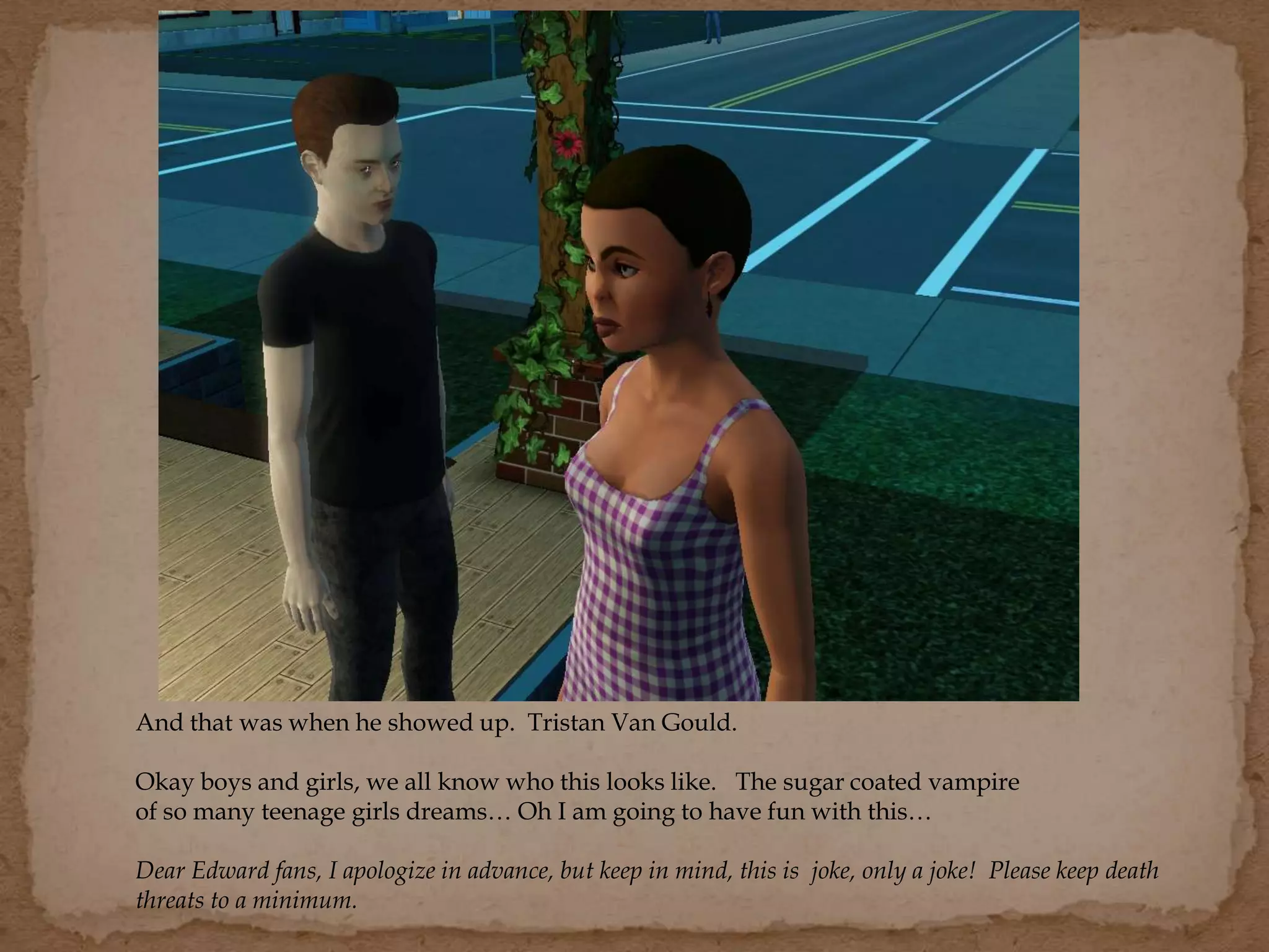 And that was when he showed up. Tristan Van Gould.
Okay boys and girls, we all know who this looks like. The sugar coated vampire
of so many teenage girls dreams… Oh I am going to have fun with this…
Dear Edward fans, I apologize in advance, but keep in mind, this is joke, only a joke! Please keep death
threats to a minimum.
 