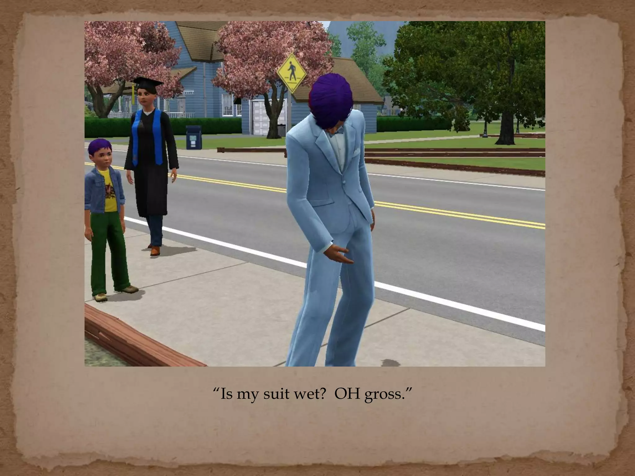 “Is my suit wet? OH gross.”
 