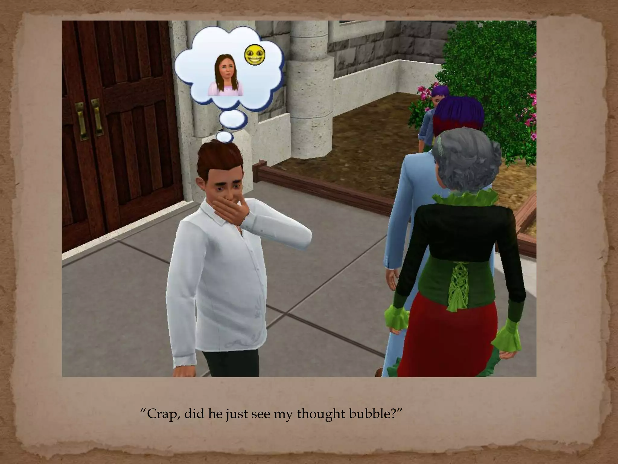 “Crap, did he just see my thought bubble?”
 