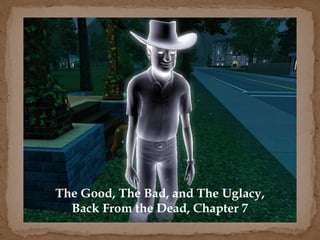 The Good, The Bad, and The Uglacy,
Back From the Dead, Chapter 7
 