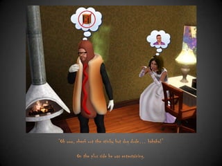 “Oh wow, check out the stinky hot dog dude… hahaha!”
On the plus side he was entertaining.

 