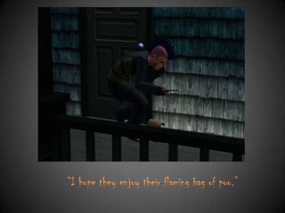 “I hope they enjoy their flaming bag of poo.”

 