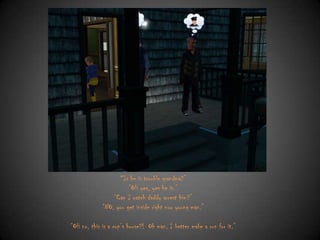 “Is he is trouble grandma?”
“OH yes, yes he is.”
“Can I watch daddy arrest him?”
“NO, you get inside right now young man.”
“OH no, this is a cop‟s house?! Oh man, I better make a run for it.”

 