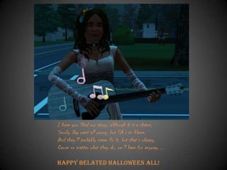 I hope you liked our story, although it is a shame,
Spooky Day went all wrong, but EA‟s to blame.
And they‟ll probably never fix it, but that‟s okaaay,
Cause no matter what they do, we‟ll have fun anyway…
Happy Belated Halloween all!

 