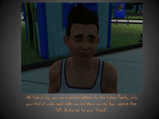 Oh Peanut Ivy, you are a perfect addition for the Uglacy Family, only
your kind of under aged right now and there are sim laws against that.
Still, Audra can be your “friend”.

 