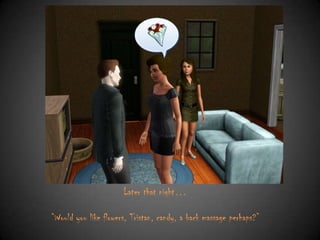 Later that night…
“Would you like flowers, Tristan, candy, a back massage perhaps?”

 