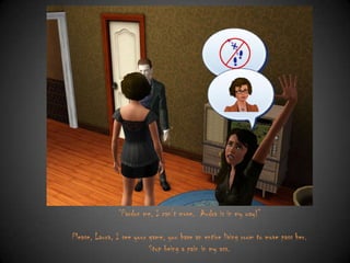 “Pardon me, I can‟t move. Audra is in my way!”
Please, Laura, I see your game, you have an entire living room to move pass her.
Stop being a pain in my ass.

 