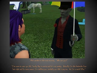 Nick wanders in the next morning, “Who are you?”

“I‟ve come to warn you kid, Spooky Day is coming and it‟s not pretty. Actually I‟m the bartender from
last night and for some reason, I‟m stalking you, probably you didn‟t pay me. Or I‟m a serial killer.”

 