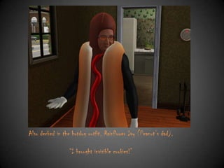 Also decked in the hotdog outfit, Rainflower Ivy (Peanut‟s dad).
“I brought invisible cookies!”

 