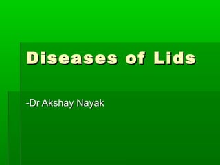 Diseases of LidsDiseases of Lids
-Dr Akshay Nayak-Dr Akshay Nayak
 