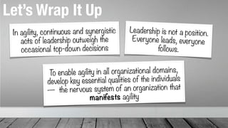 Let’s Wrap It Up
To enable agility in all organizational domains,
develop key essential qualities of the individuals
— the...