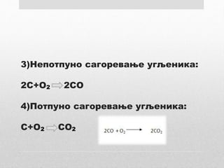 3)Непотпуно сагоревање угљеника:
2С+О 2СО
4)Потпуно сагоревање угљеника:
С+О СО
2
2 2
 