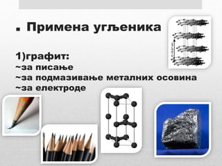 . Примена угљеника
1)графит:
~за писање
~за подмазивање металних осовина
~за електроде
 