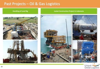 Past Projects – Oil & Gas Logistics
          Handling of Land Rig      Jacket Construction Project in Indonesia




                                                                               
28
 