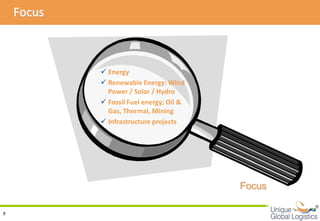 Focus



             Energy
             Renewable Energy: Wind
              Power / Solar / Hydro
             Fossil Fuel energy; Oil &
              Gas, Thermal, Mining
             Infrastructure projects




                                          Focus
                                                  
9
 