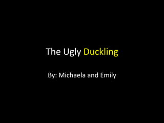 The Ugly Duckling By: Michaela and Emily 