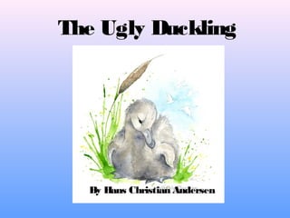 The Ugly Duckling
By Hans Christian Andersen
 