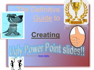 The Definitive
Guide to
Creating
A document by Kevin Nalty,,
SAMPLE
© NALTS
 