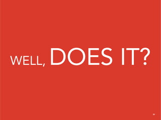 WELL,   DOES IT?

                   30
 