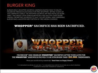 BURGER KING
BURGER KING’S WHOPPER SACRIFICE CAMPAIGN INVITED FANS TO DELETE
FACEBOOK FRIENDS IN EXCHANGE FOR FREE WHOPPERS...