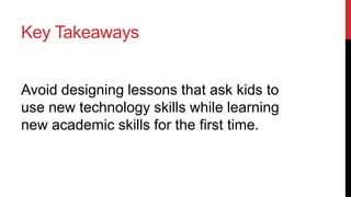 Embracing Messiness
- Develop technology skill “Boot Camp” lessons.
- 20 – 40 minutes in length depending on age.

 