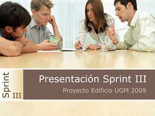 Presentación Sprint III Sprint ProyectoEdificio UGM 2009 III 