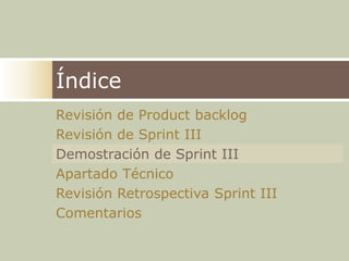 ÍndiceRevisión de ProductbacklogRevisión de Sprint IIIDemostración de Sprint IIIApartado TécnicoRevisión Retrospectiva Sprint IIIComentarios