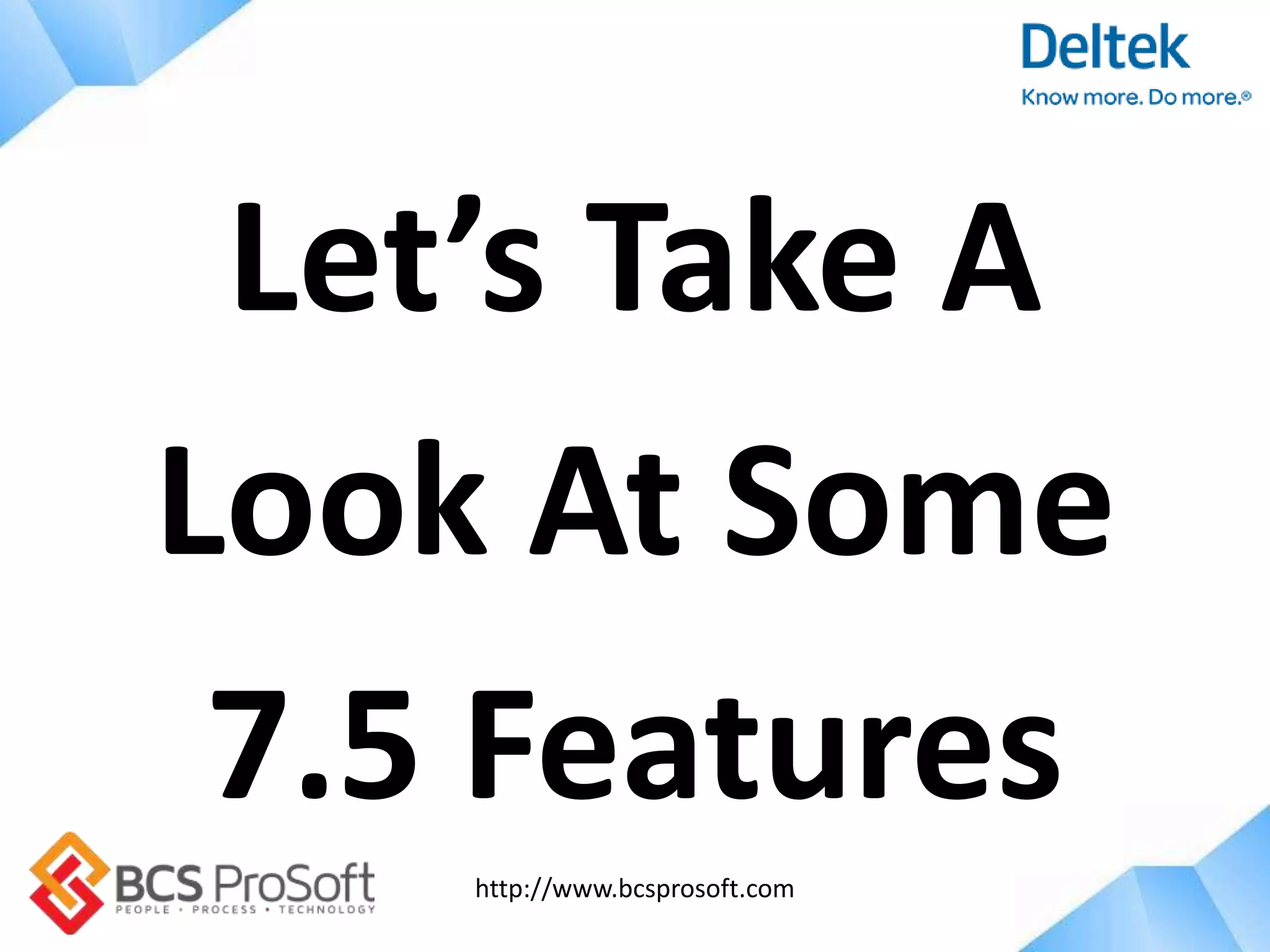http://www.bcsprosoft.com
Let’s Take A
Look At Some
7.5 Features
 