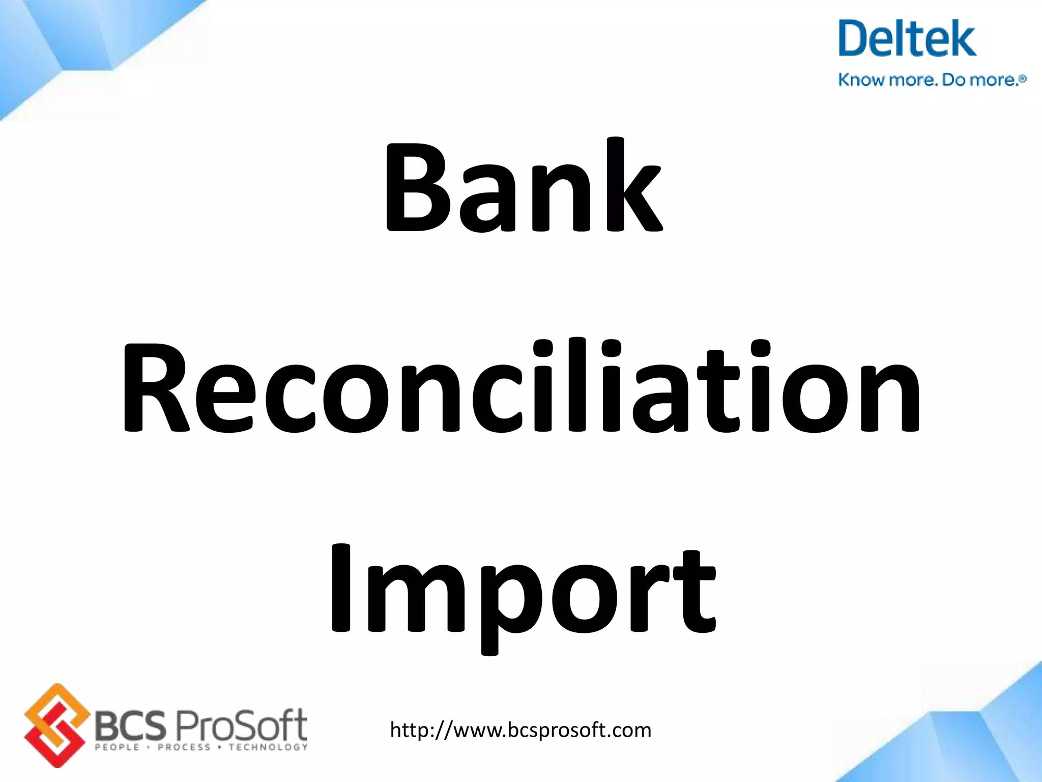 http://www.bcsprosoft.com
Bank
Reconciliation
Import
 