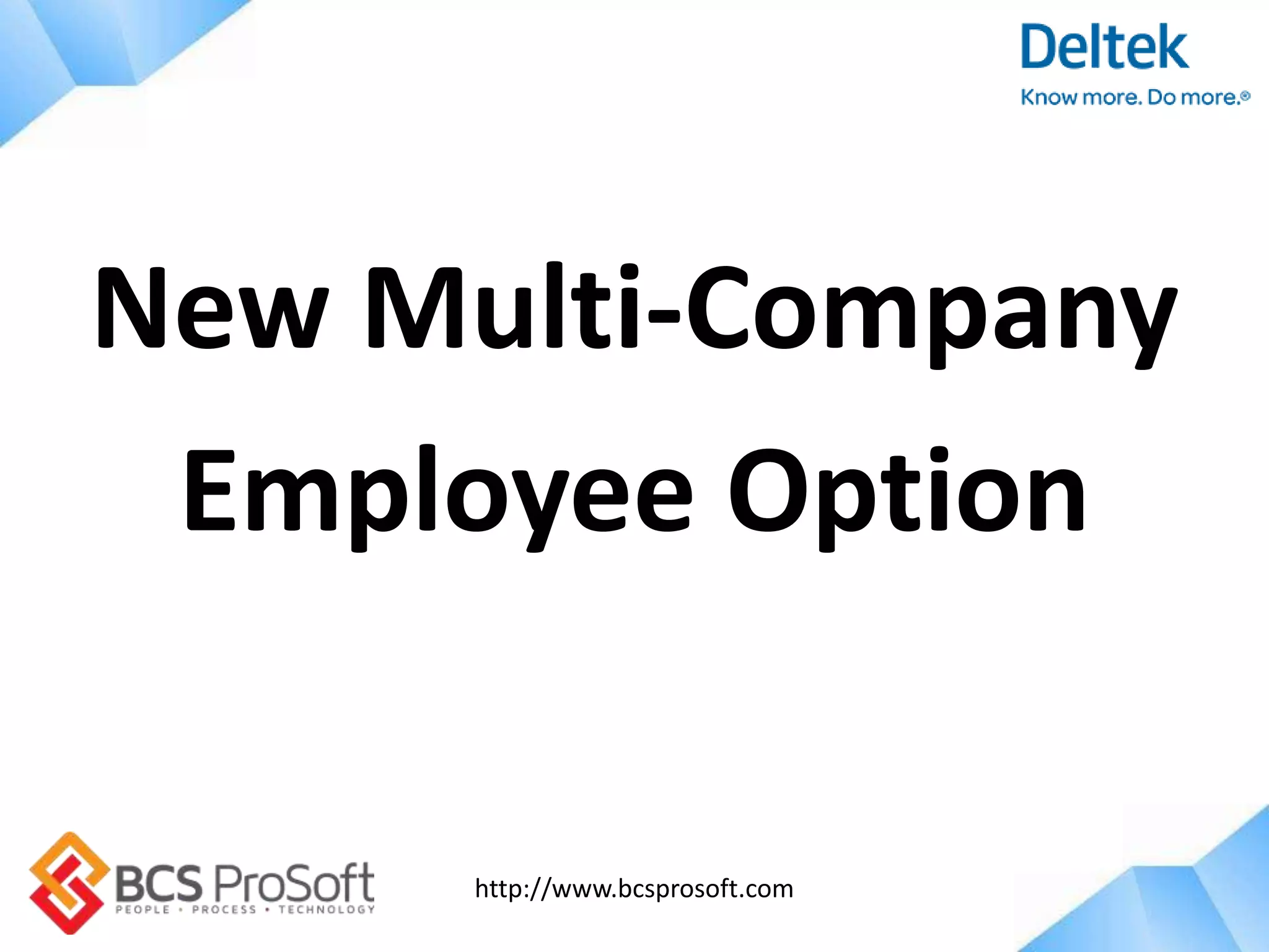 http://www.bcsprosoft.com
New Multi-Company
Employee Option
 