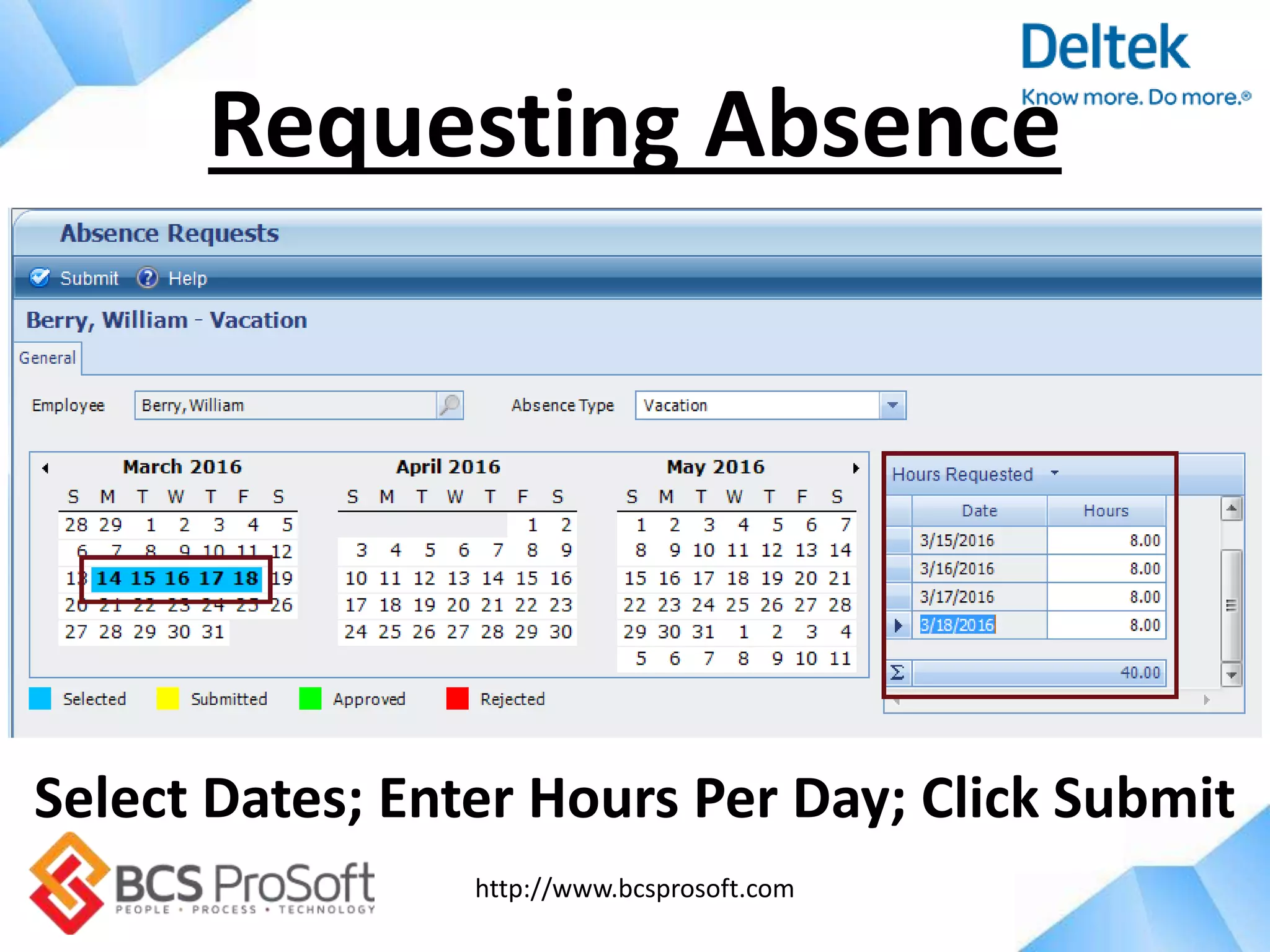 http://www.bcsprosoft.com
Requesting Absence
Select Dates; Enter Hours Per Day; Click Submit
 
