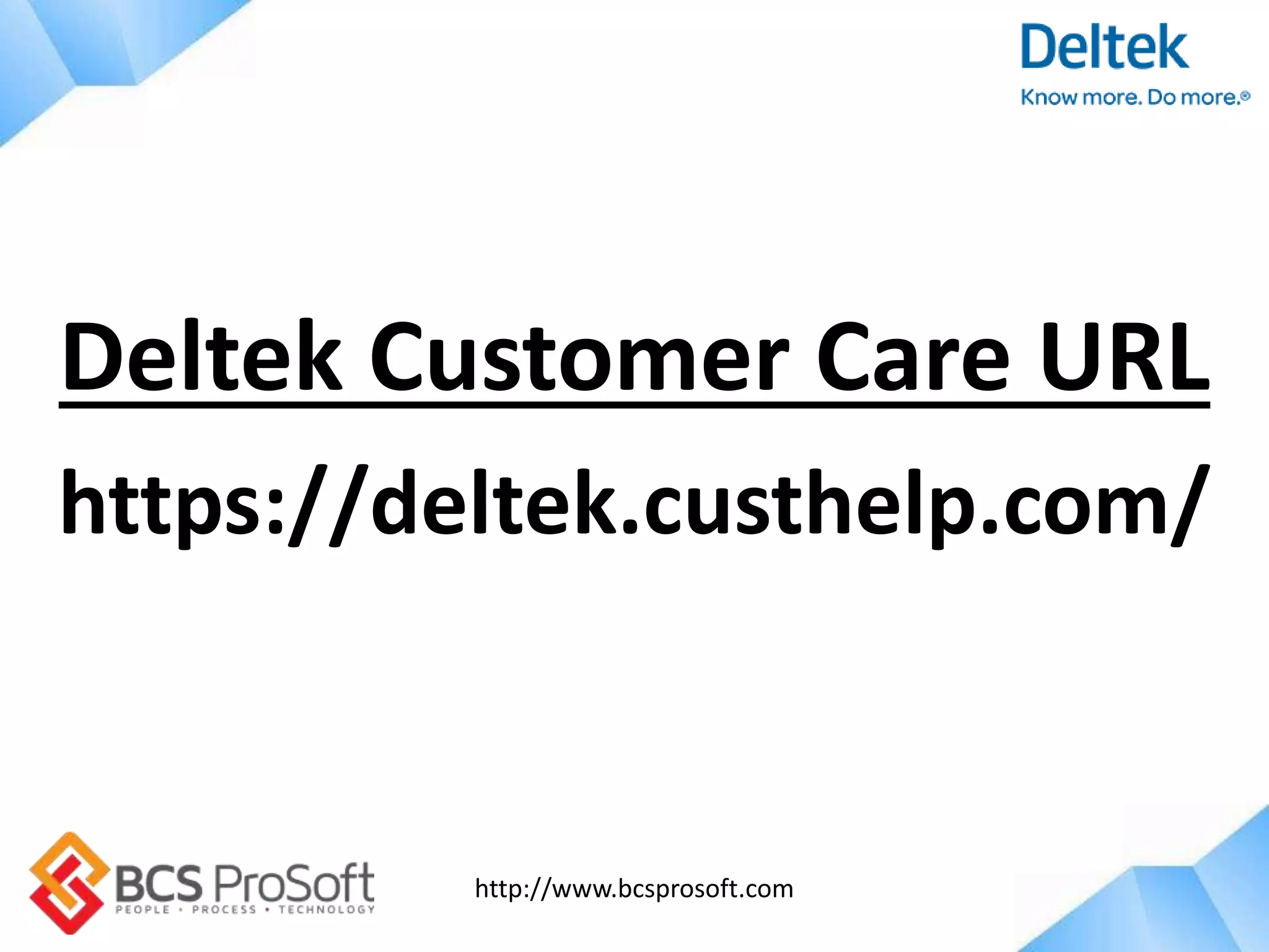 http://www.bcsprosoft.com
https://deltek.custhelp.com/
Deltek Customer Care URL
 