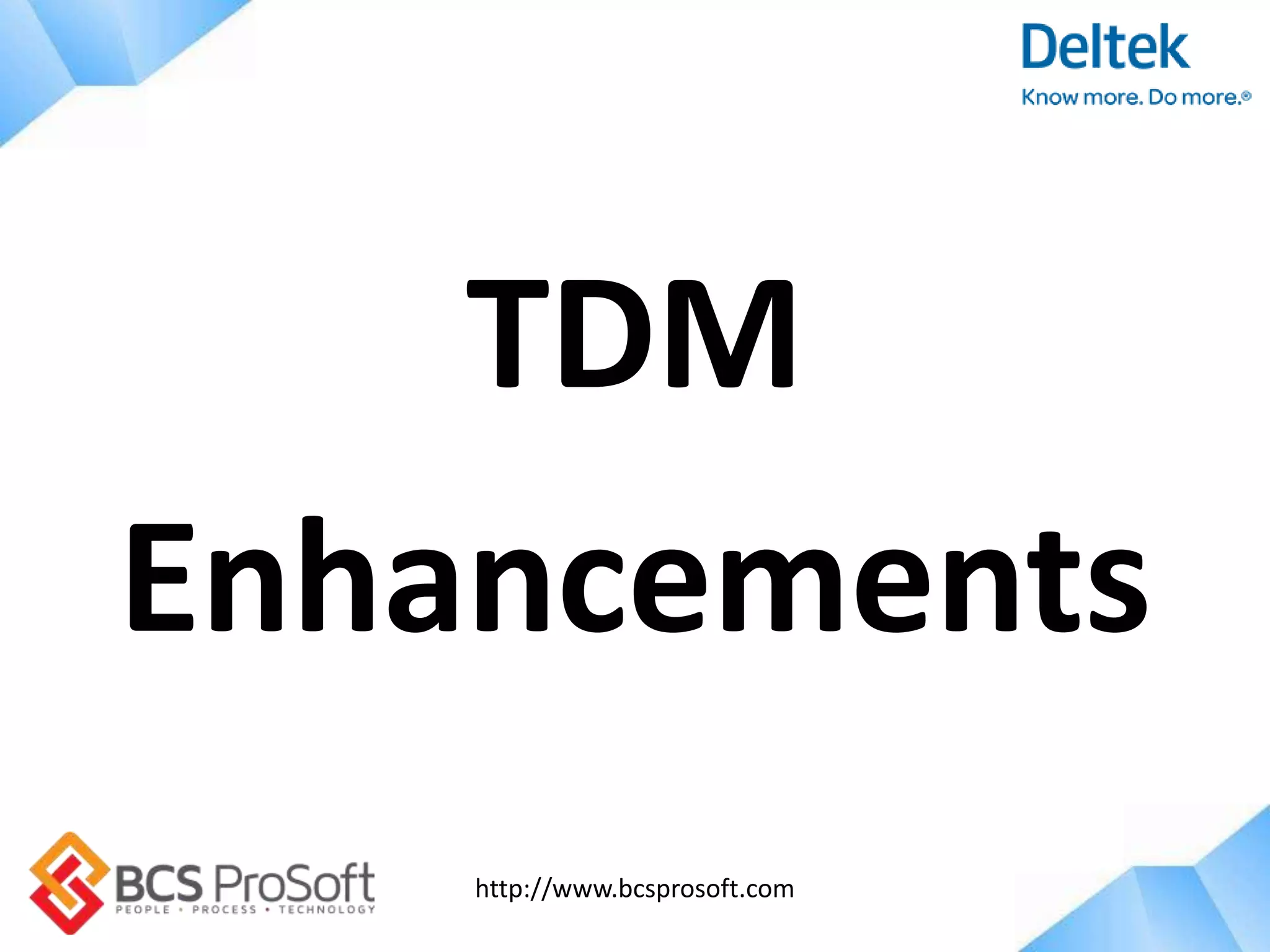 http://www.bcsprosoft.com
TDM
Enhancements
 