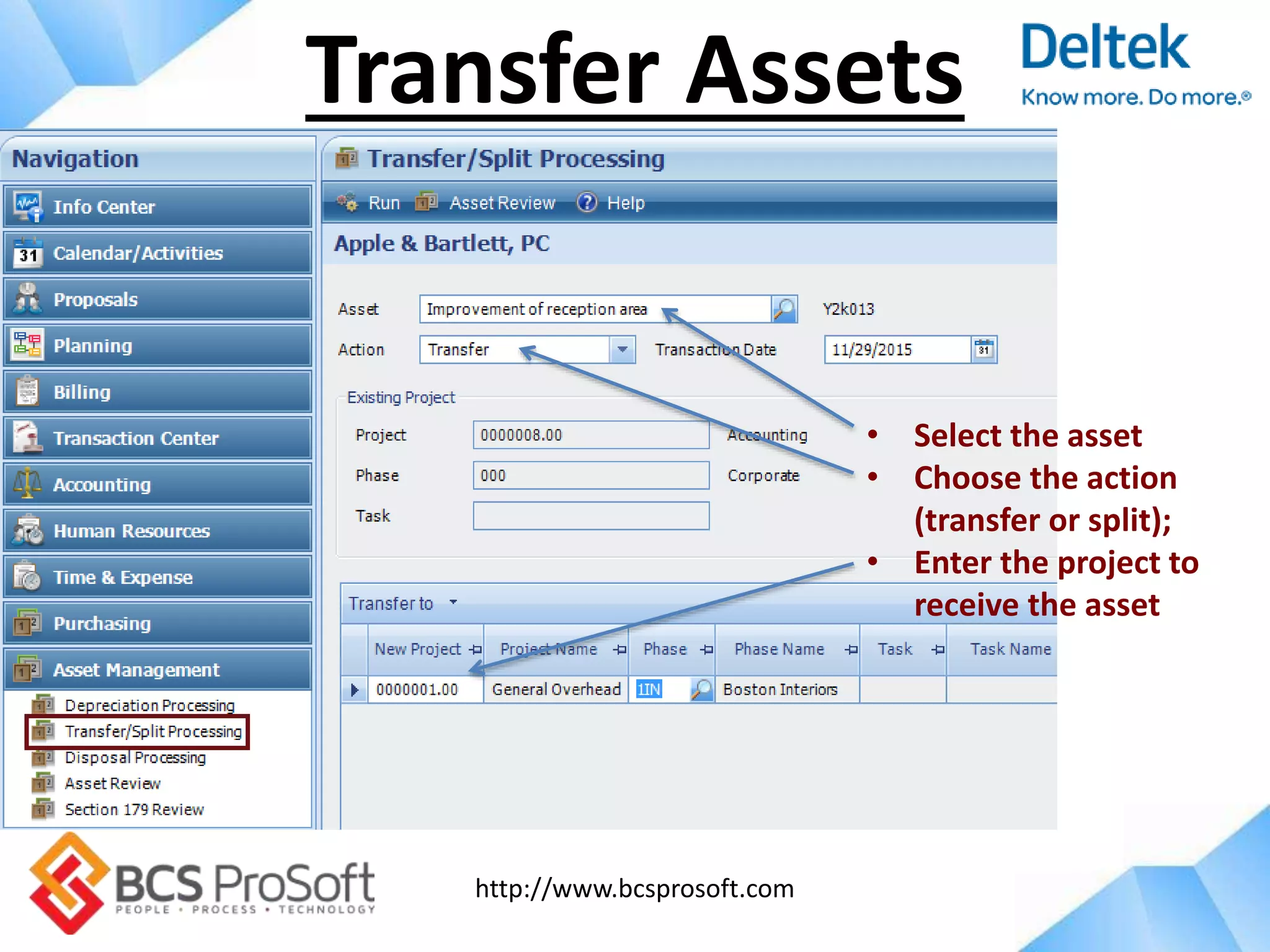 http://www.bcsprosoft.com
Transfer Assets
• Select the asset
• Choose the action
(transfer or split);
• Enter the project to
receive the asset
 