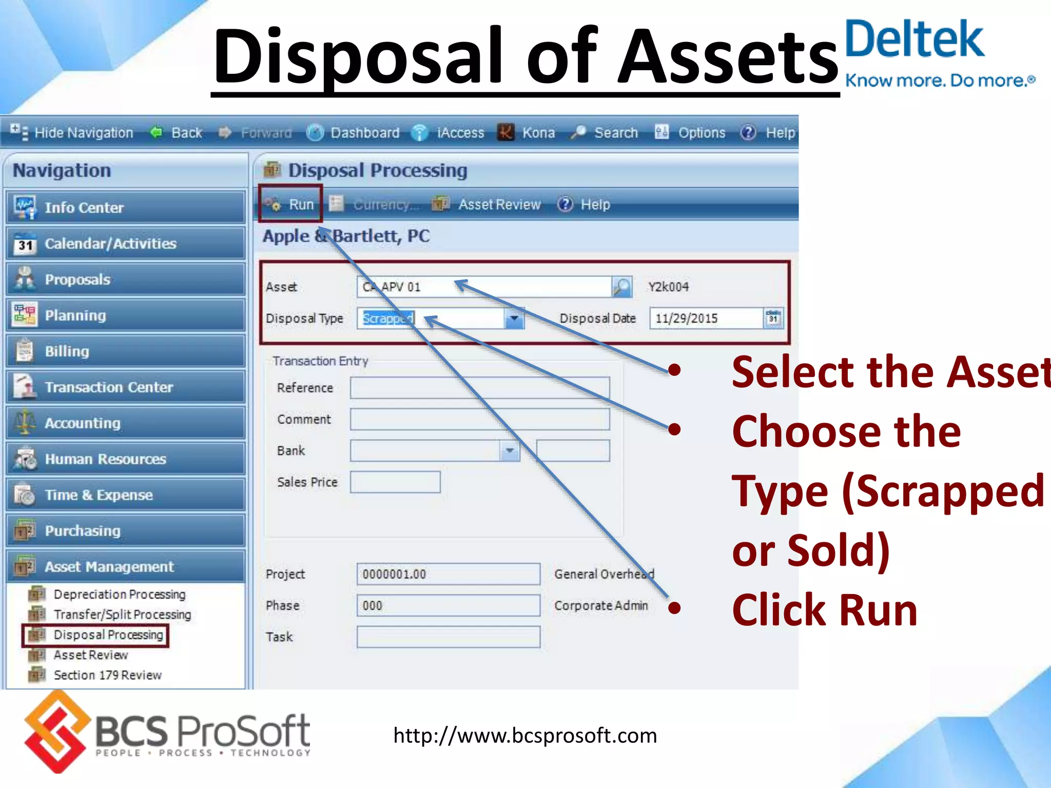 http://www.bcsprosoft.com
Disposal of Assets
• Select the Asset
• Choose the
Type (Scrapped
or Sold)
• Click Run
 