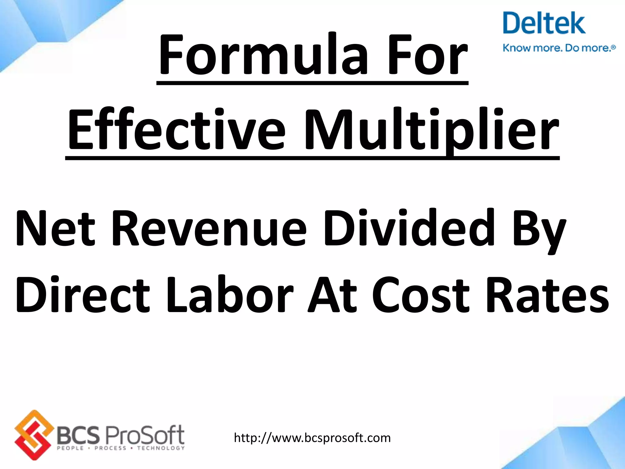 http://www.bcsprosoft.com
Net Revenue Divided By
Direct Labor At Cost Rates
Formula For
Effective Multiplier
 