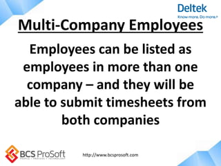 http://www.bcsprosoft.com
Employees can be listed as
employees in more than one
company – and they will be
able to submit timesheets from
both companies
Multi-Company Employees
 
