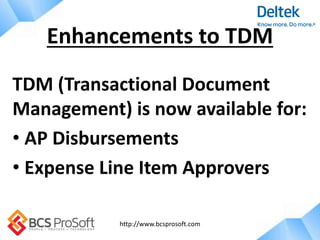 http://www.bcsprosoft.com
TDM (Transactional Document
Management) is now available for:
• AP Disbursements
• Expense Line Item Approvers
Enhancements to TDM
 